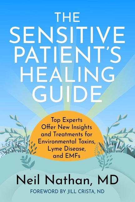 Sensitive Patient's Healing Guide: Top Experts Offer New Insights and Treatments for Environmental Toxins, Lyme Disease, and Emfs - Ingram