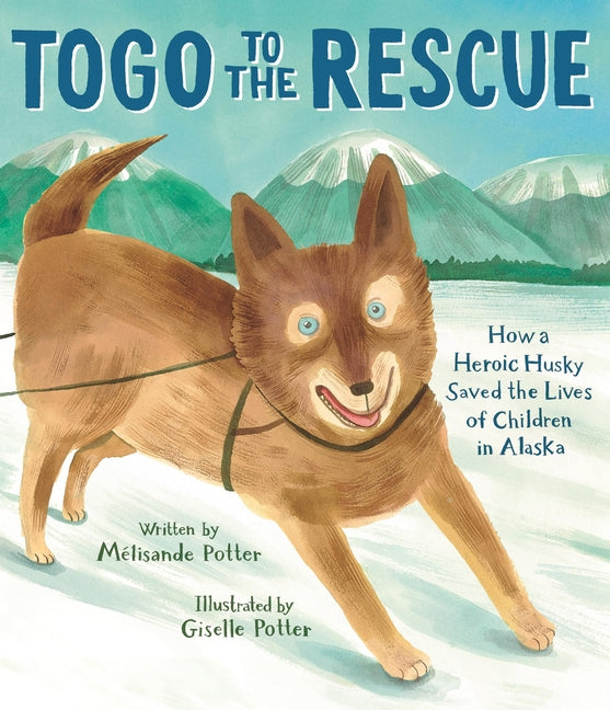 Togo to the Rescue: How a Heroic Husky Saved the Lives of Children in Alaska - Ingram