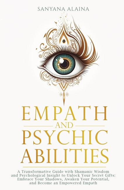 Empath and Psychic Abilities: A Transformative Guide with Shamanic Wisdom and Psychological Insight to Unlock Your Secret Gifts: Embrace Your Shadows, - Ingram